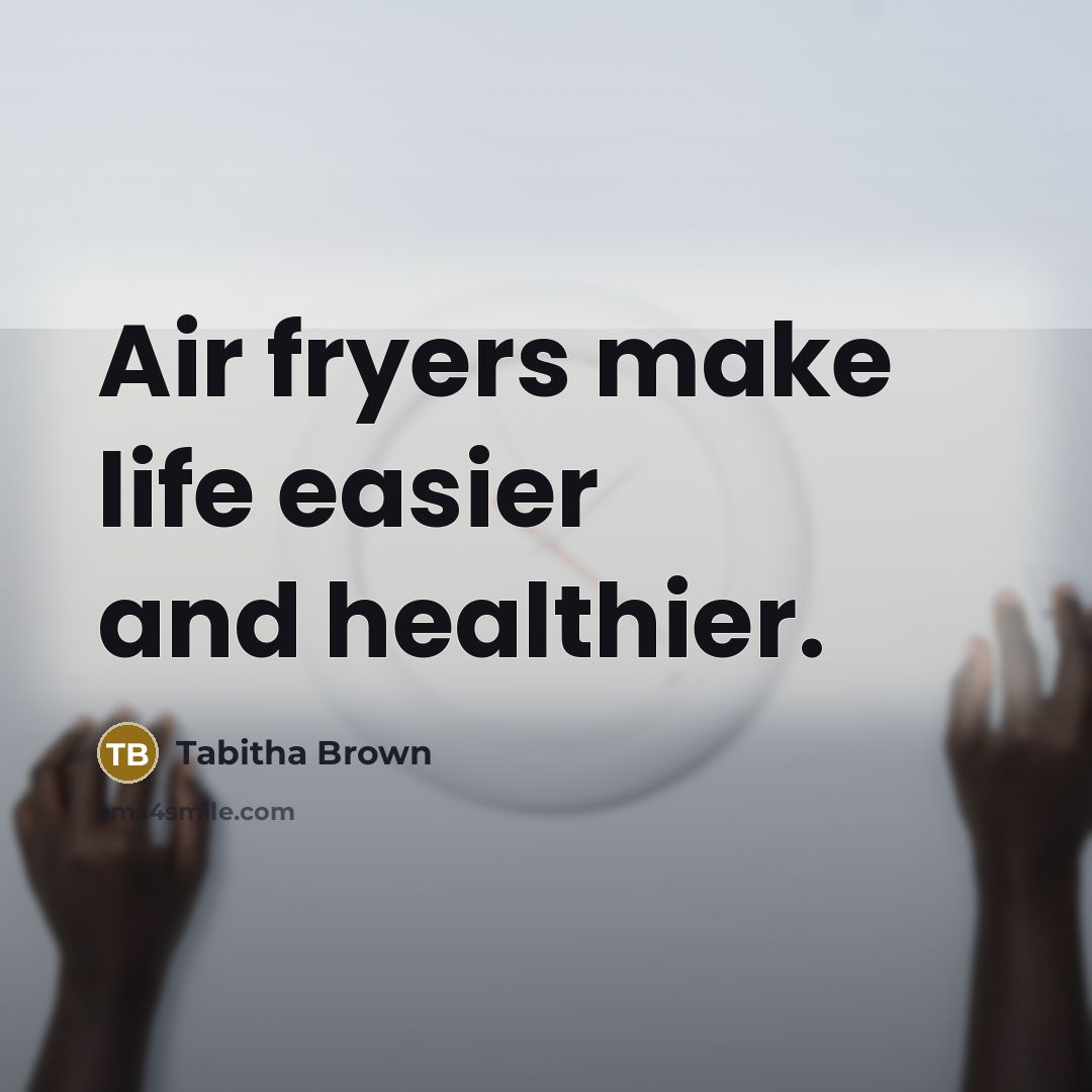 “Air fryers make life easier and healthier.…” quote by Tabitha Brown