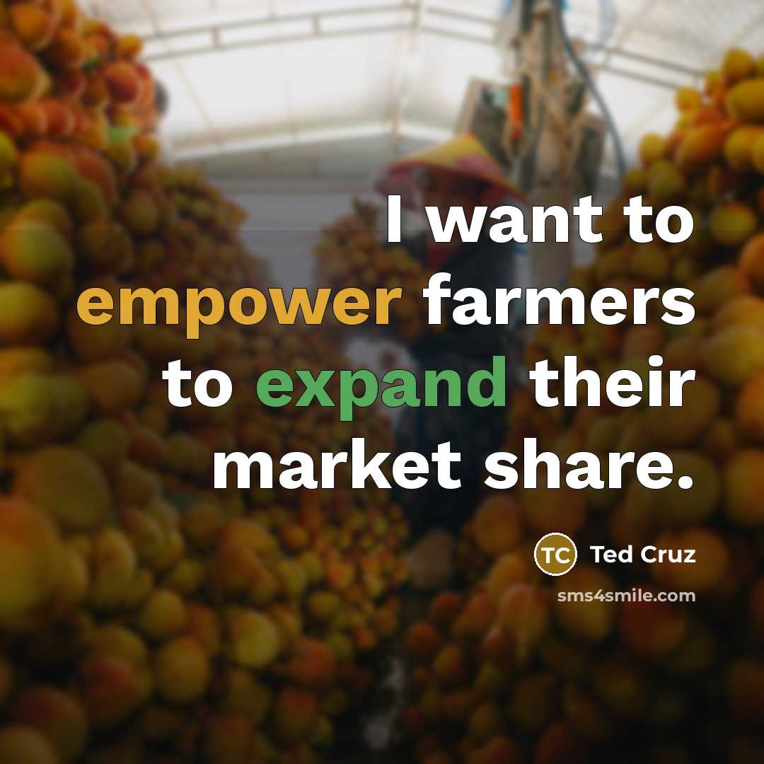 “I want to empower farmers to expand their market share.…” quote by Ted Cruz