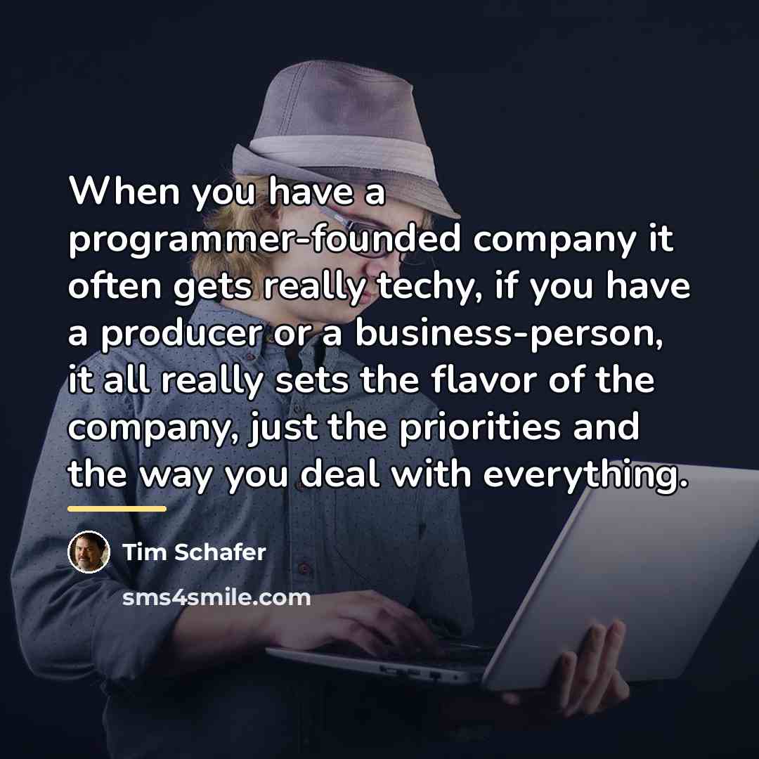 “When you have a programmer-founded company it often gets really…” quote by Tim Schafer
