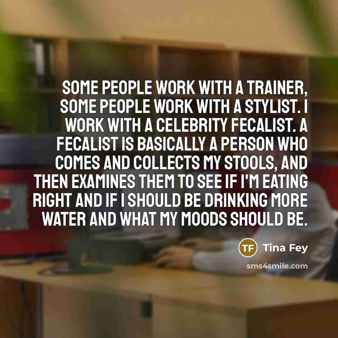 “Some people work with a trainer, some people work with…” quote by Tina Fey