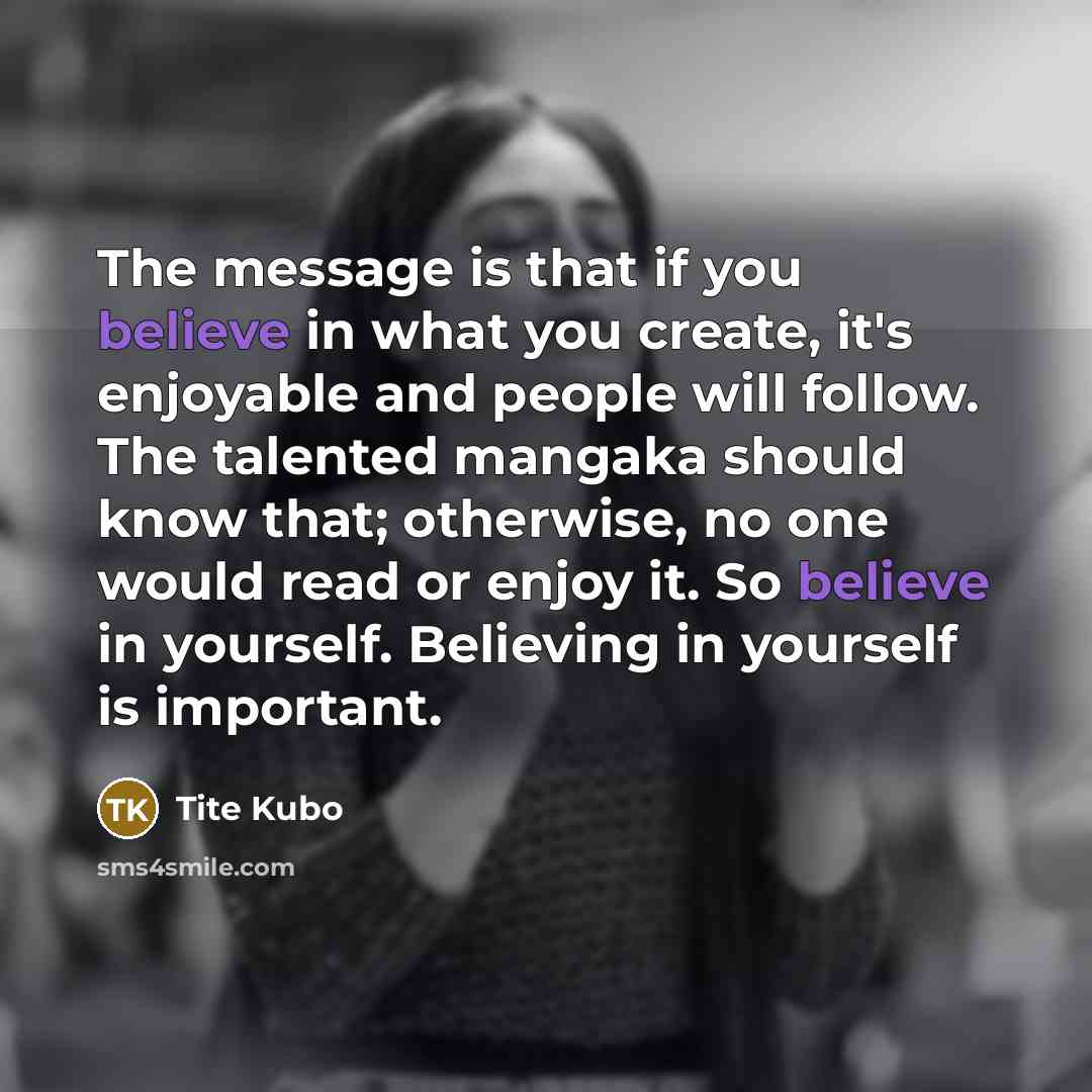 “The message is that if you believe in what you…” quote by Tite Kubo