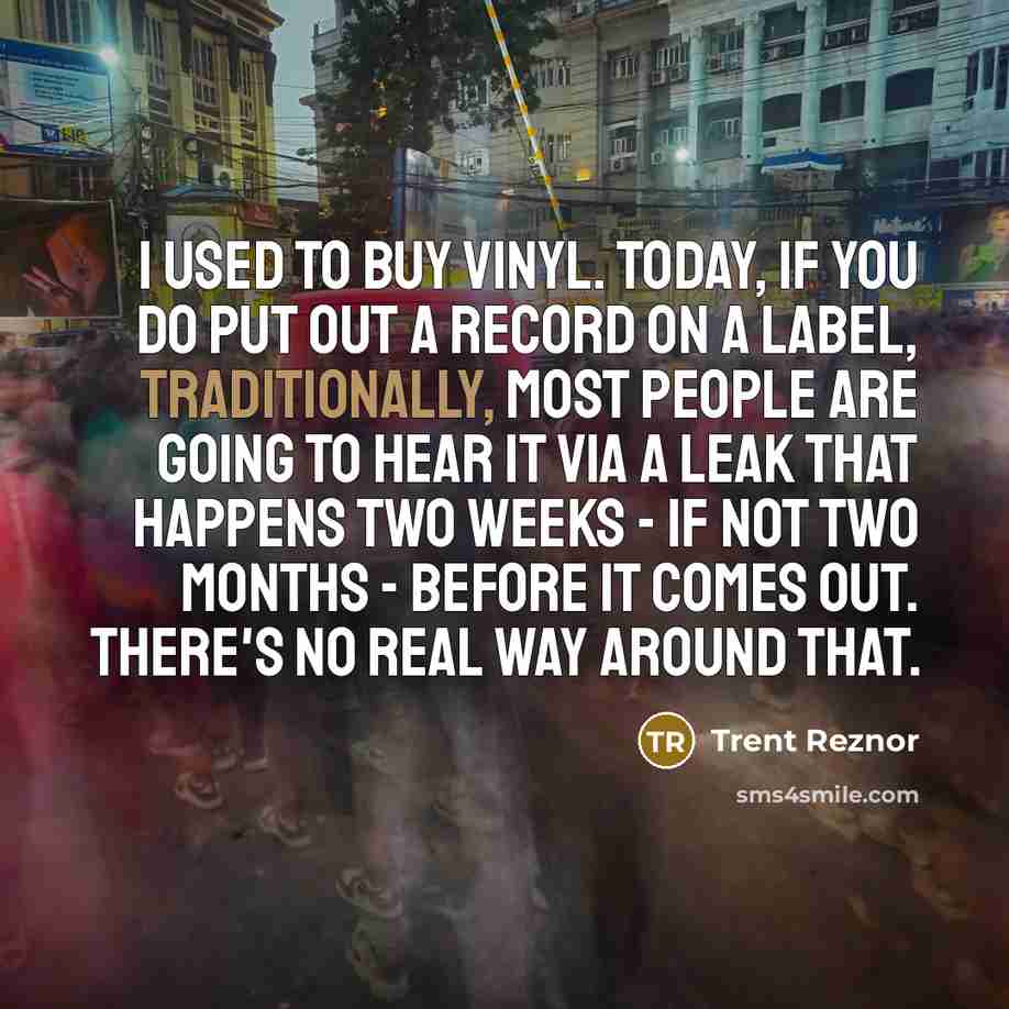 “I used to buy vinyl. Today, if you do put…” quote by Trent Reznor