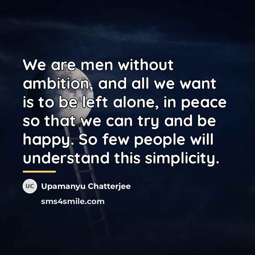 “We are men without ambition, and all we want is…” quote by Upamanyu Chatterjee