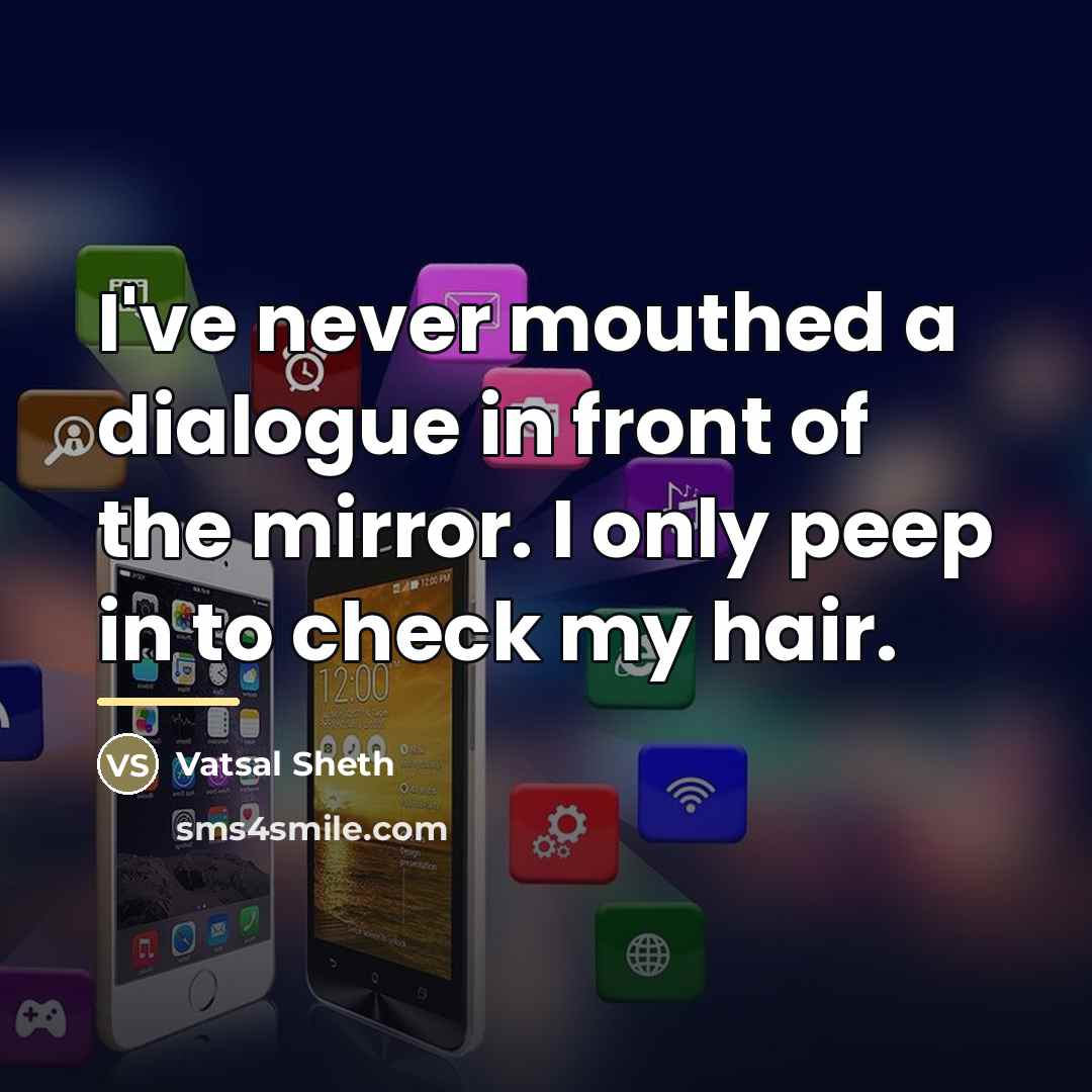 “I've never mouthed a dialogue in front of the mirror.…” quote by Vatsal Sheth