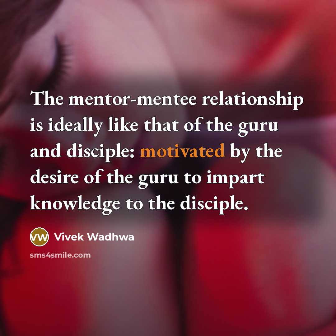 “The mentor-mentee relationship is ideally like that of the guru…” quote by Vivek Wadhwa