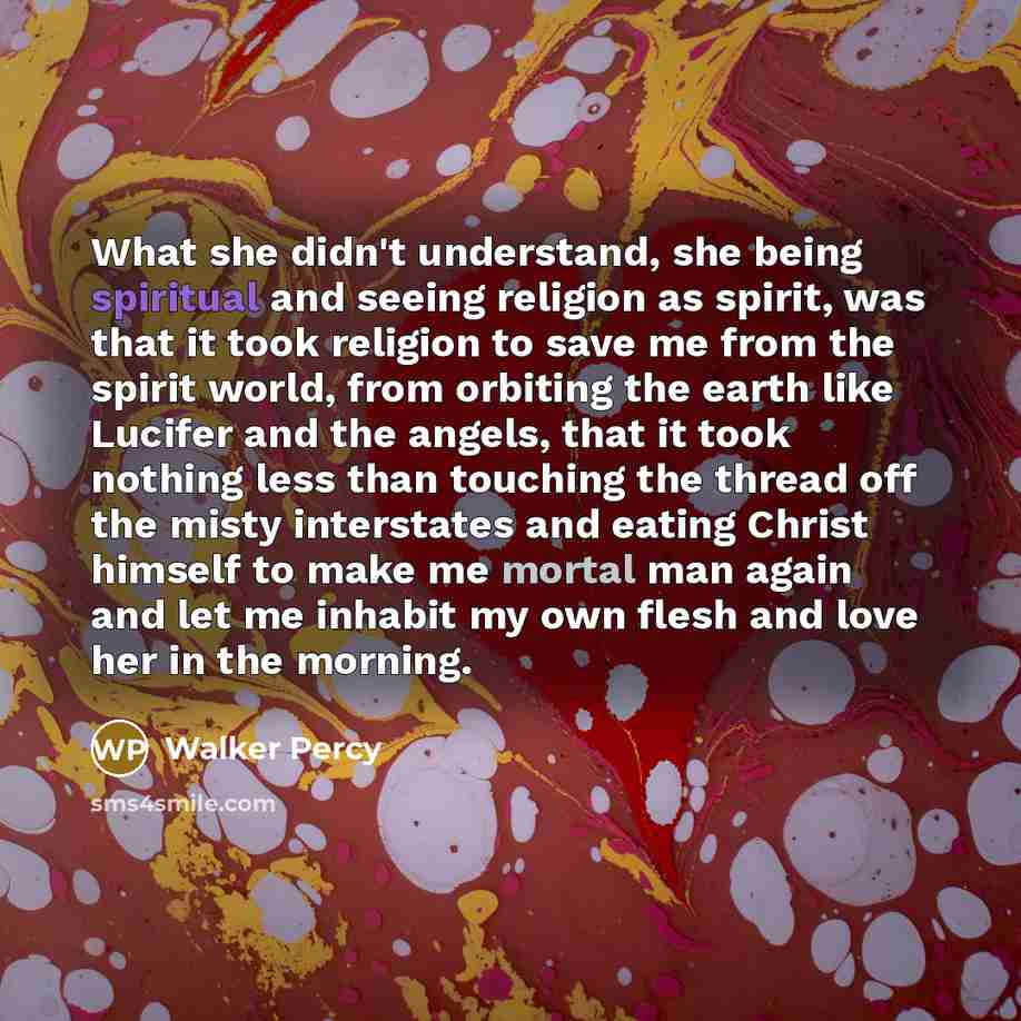 “What she didn't understand, she being spiritual and seeing religion…” quote by Walker Percy