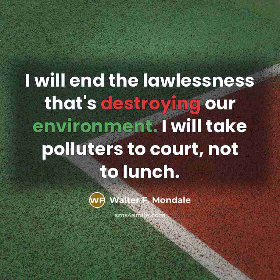 “I will end the lawlessness that's destroying our environment. I…” quote by Walter F. Mondale