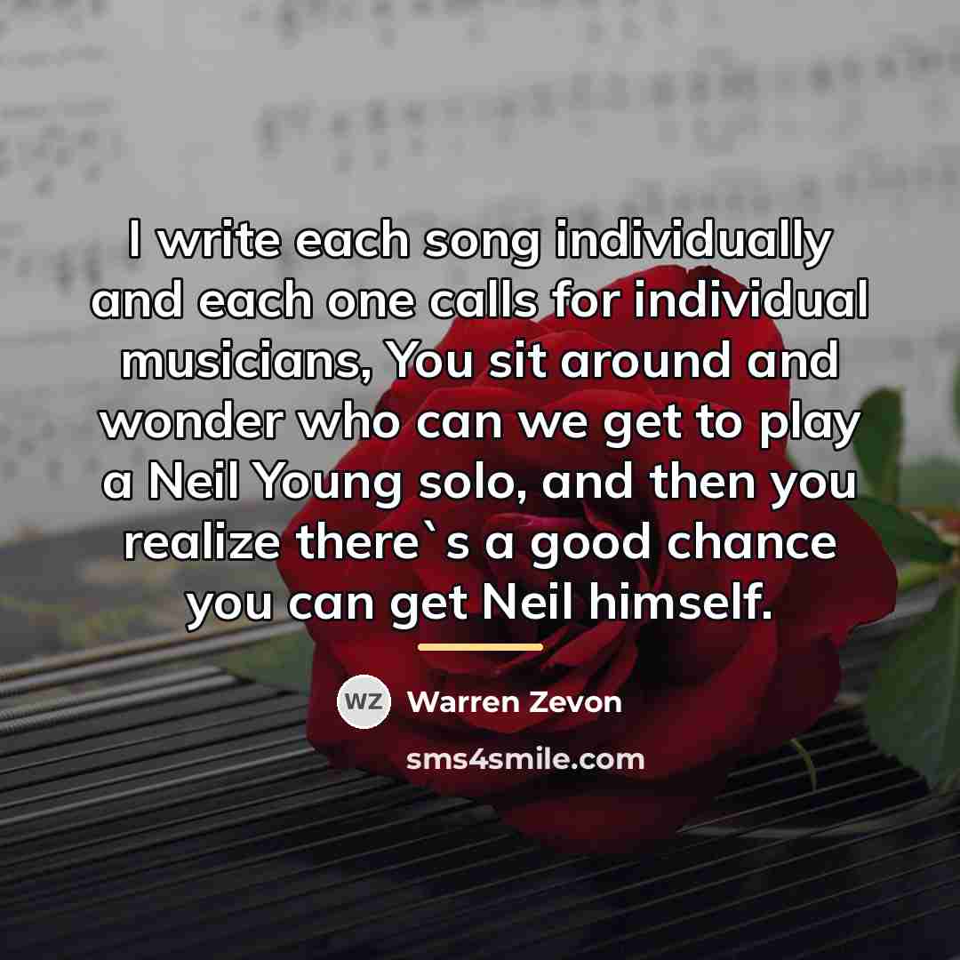 “I write each song individually and each one calls for…” quote by Warren Zevon