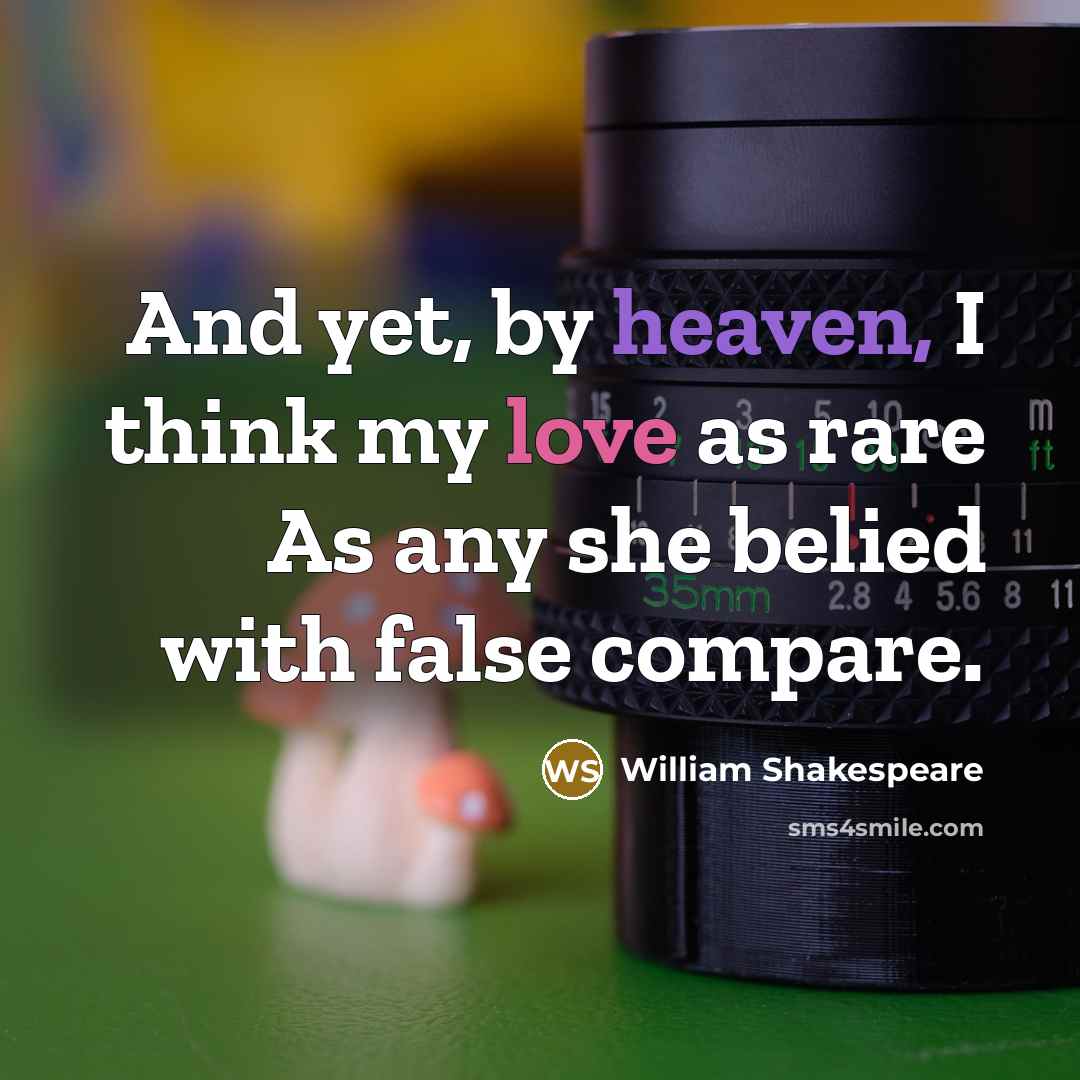 “And yet, by heaven, I think my love as rare…” quote by William Shakespeare