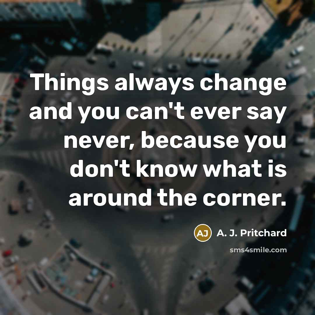 “Things always change and you can't ever say never, because…” quote by A. J. Pritchard