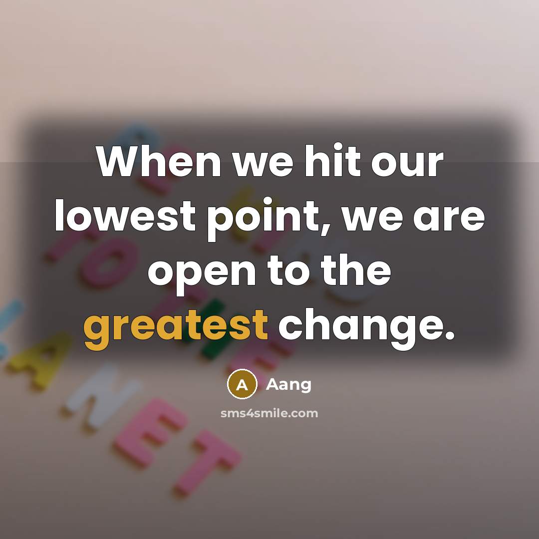 “When we hit our lowest point, we are open to the greatest change.” quote by Aang