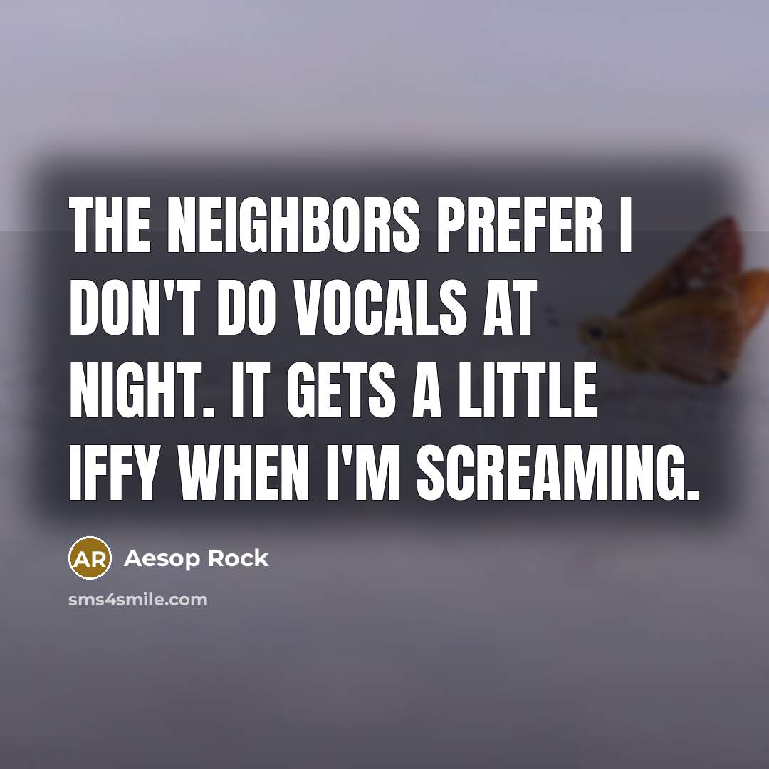 “The neighbors prefer I don't do vocals at night. It…” quote by Aesop Rock