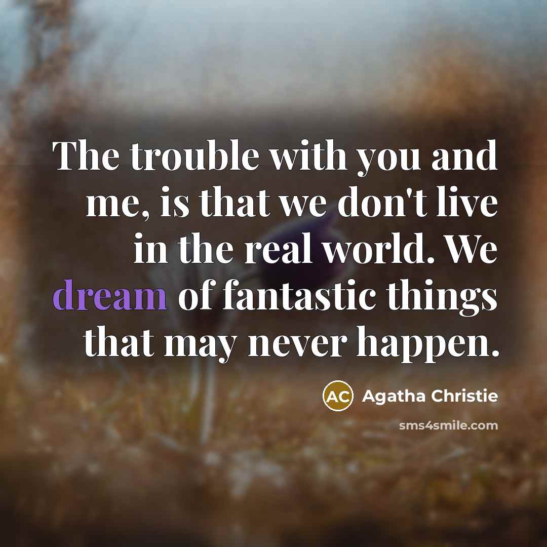 “The trouble with you and me, is that we don't…” quote by Agatha Christie