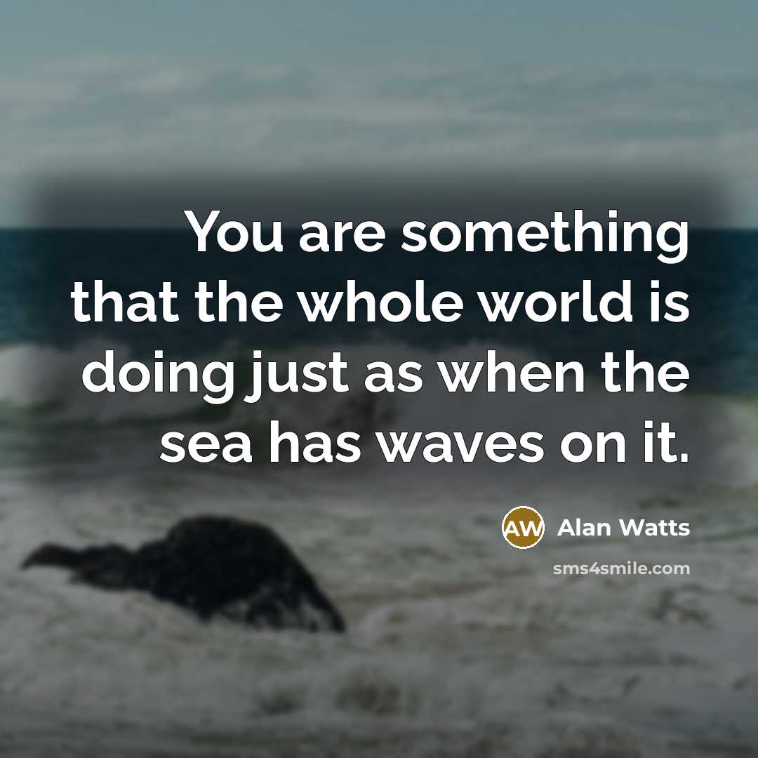 “You are something that the whole world is doing just…” quote by Alan Watts