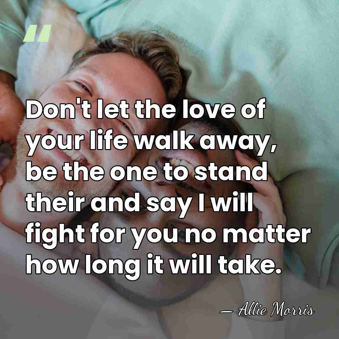 Don't let the love of your life walk away, be the one&hellip; - Allie Morris