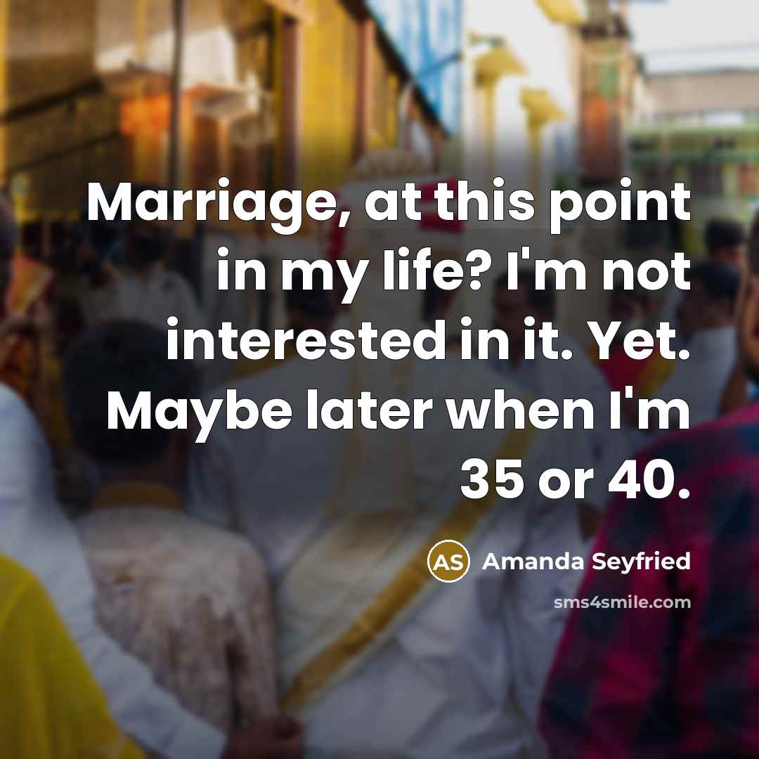 “Marriage, at this point in my life? I'm not interested…” quote by Amanda Seyfried