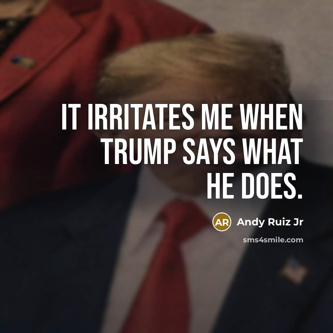 “It irritates me when Trump says what he does.…” quote by Andy Ruiz Jr