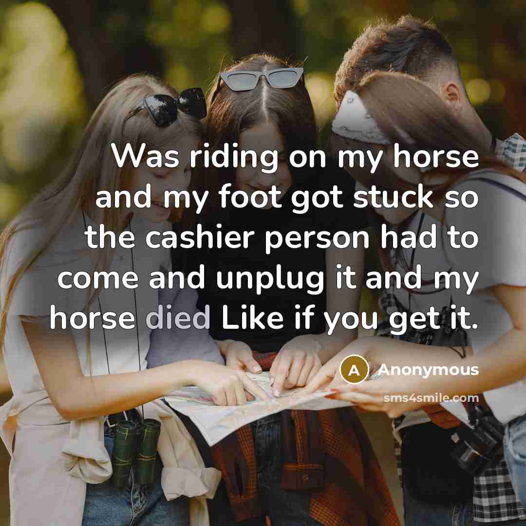 “Was riding on my horse and my foot got stuck…” quote by Anonymous
