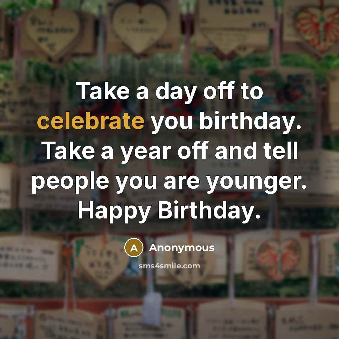 “Take a day off to celebrate you birthday. Take a…” quote by Anonymous