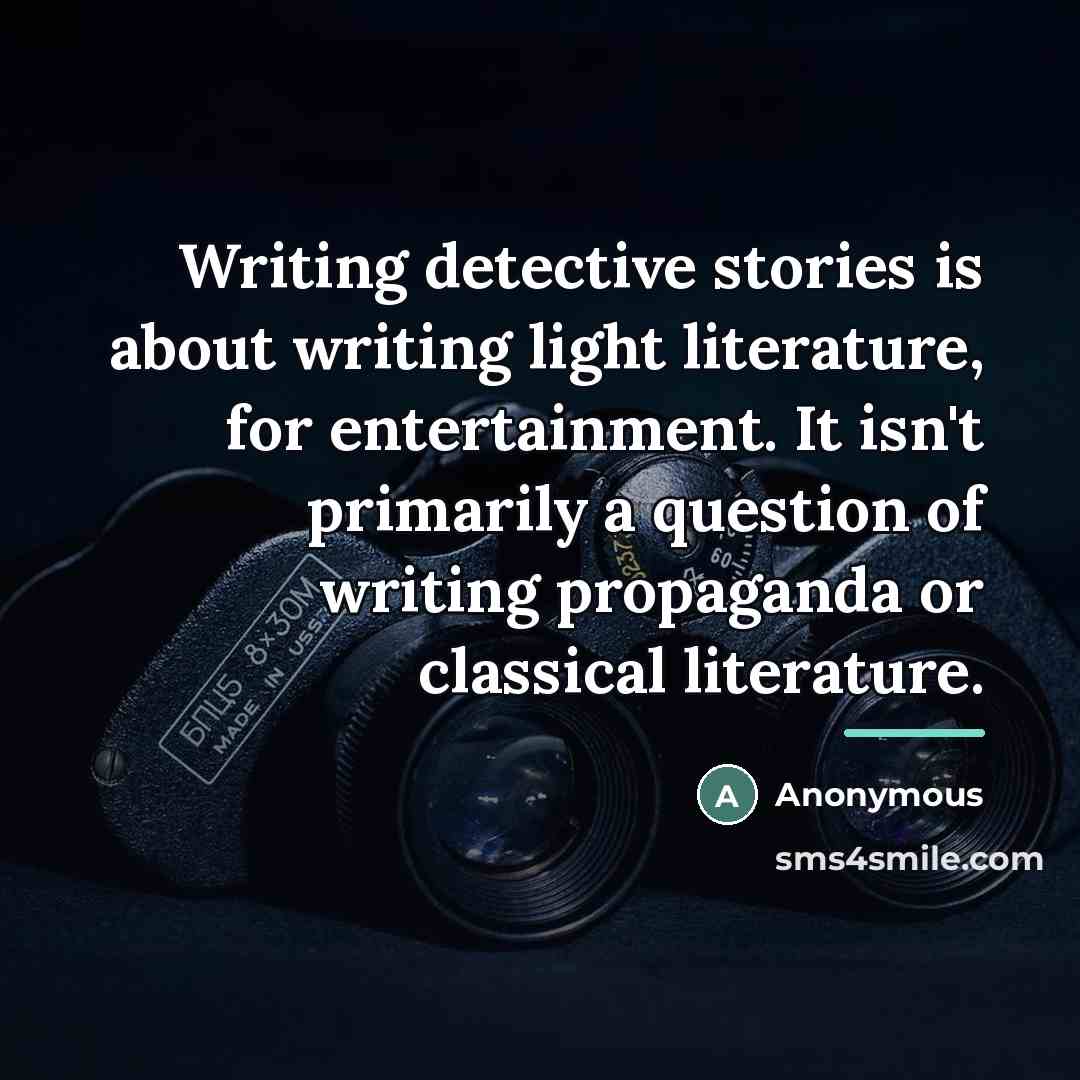 “Writing detective stories is about writing light literature, for entertainment.…” quote by Anonymous