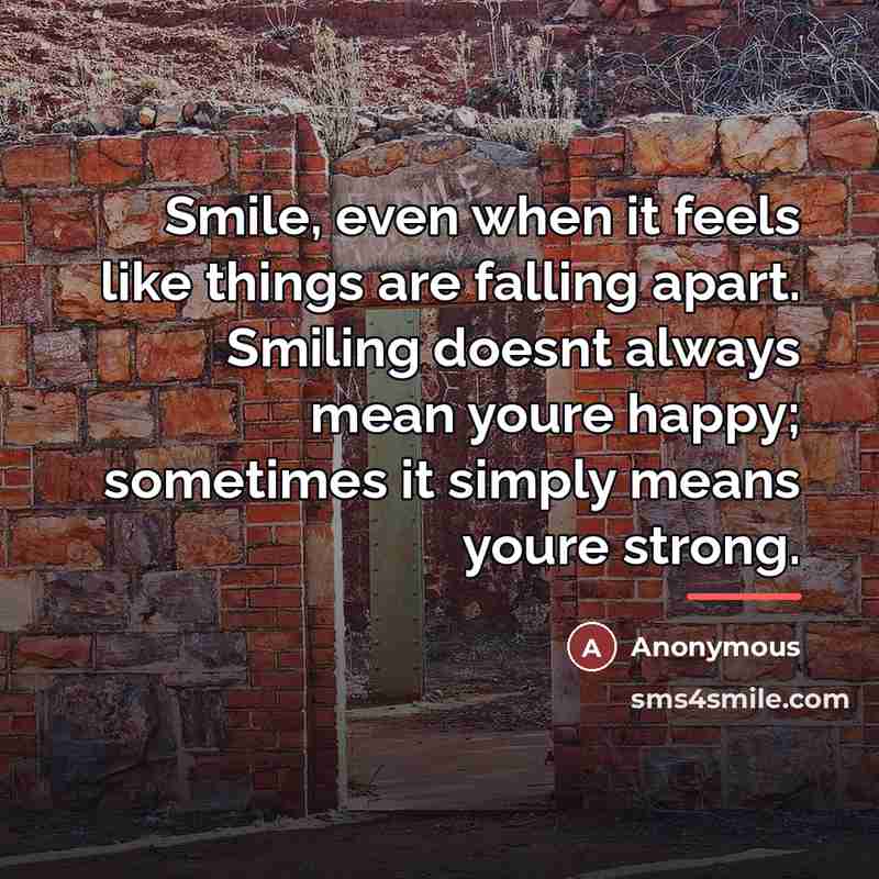 “Smile, even when it feels like things are falling apart.…” quote by Anonymous