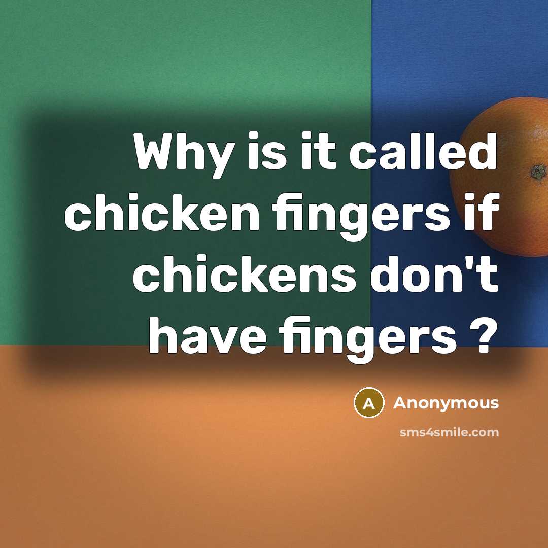 “Why is it called chicken fingers if chickens don't have…” quote by Anonymous