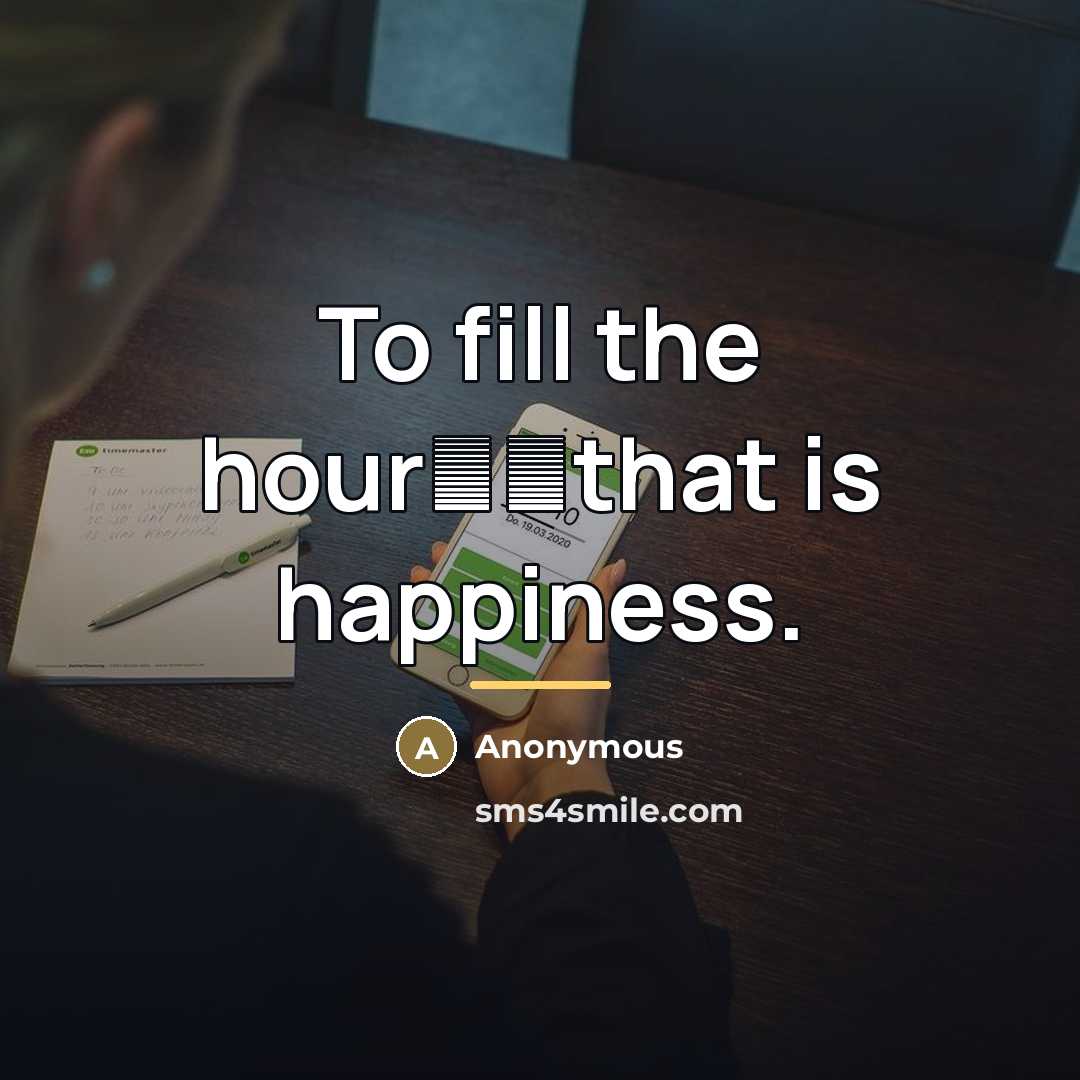 “To fill the hour──that is happiness.…” quote by Anonymous