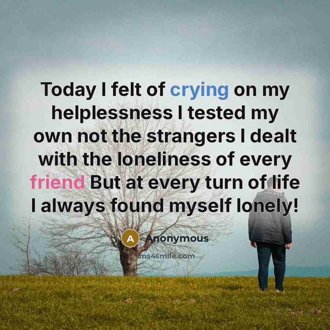 “Today I felt of crying on my helplessness I tested…” quote by Anonymous