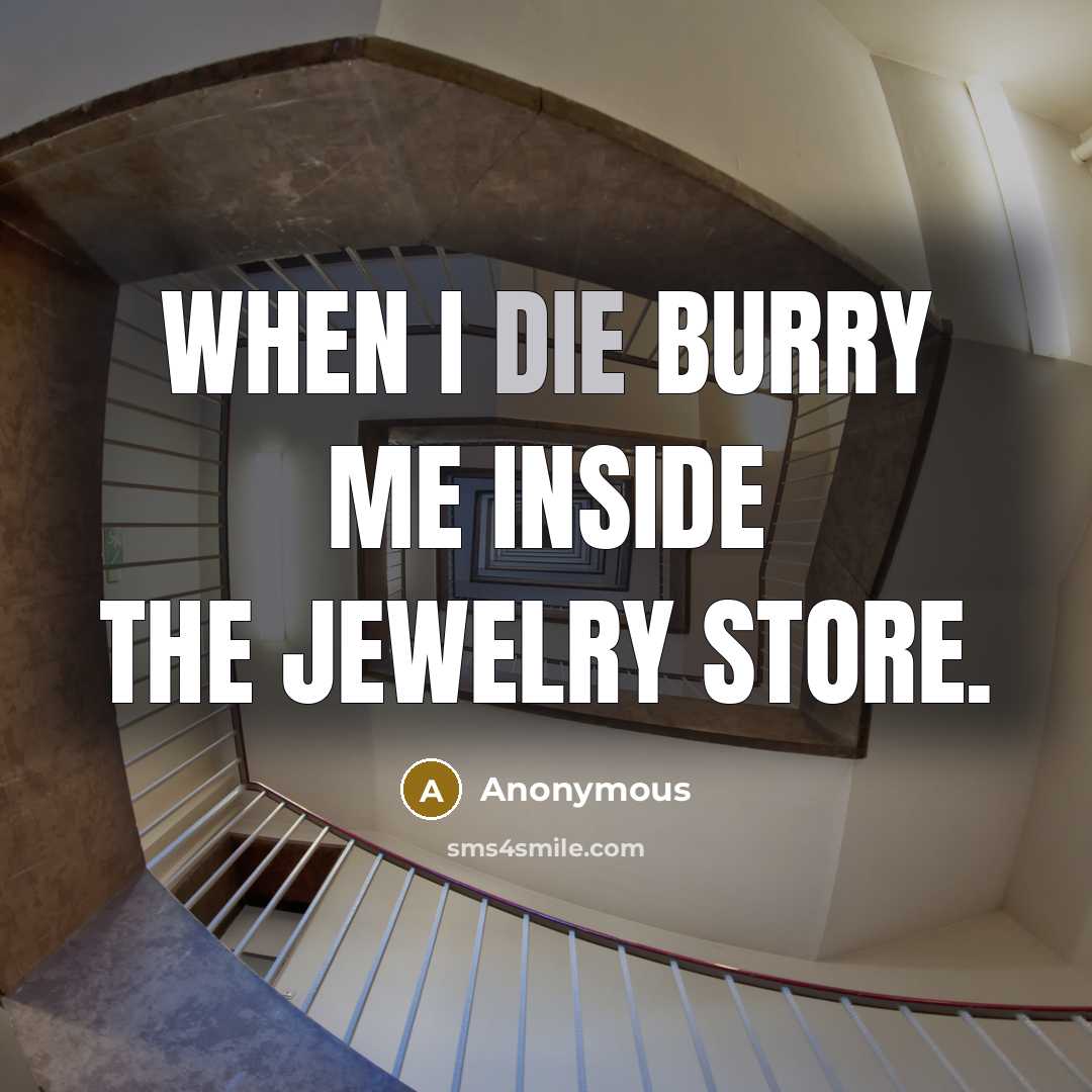 “When I die burry me inside the jewelry store.” quote by Anonymous