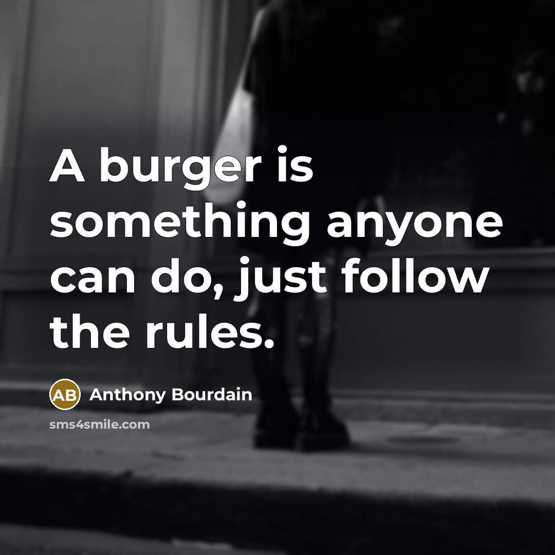 “A burger is something anyone can do, just follow the…” quote by Anthony Bourdain