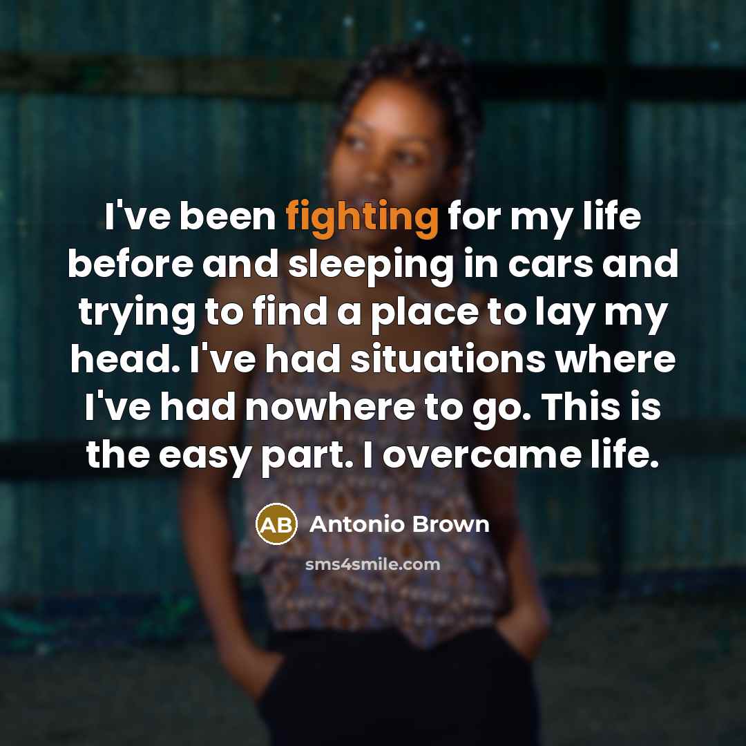 “I've been fighting for my life before and sleeping in…” quote by Antonio Brown