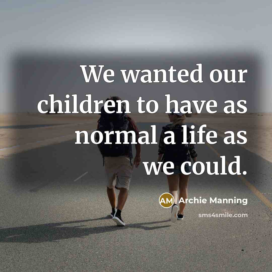 “We wanted our children to have as normal a life…” quote by Archie Manning