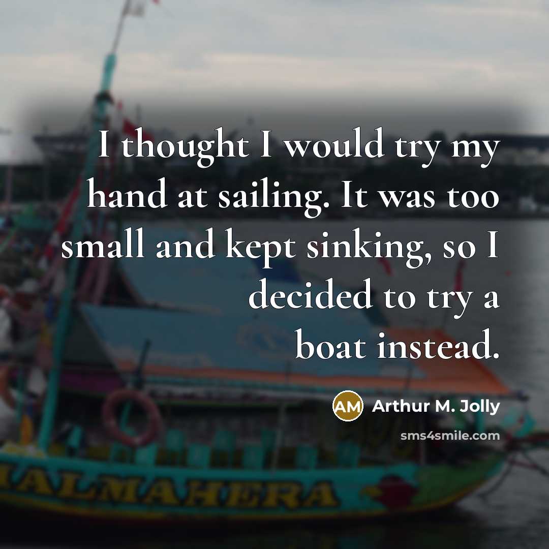 “I thought I would try my hand at sailing. It…” quote by Arthur M. Jolly