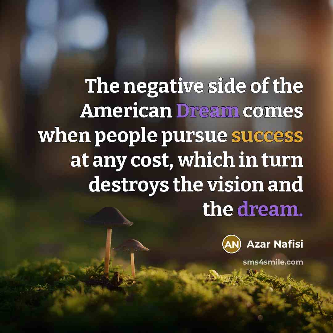 “The negative side of the American Dream comes when people…” quote by Azar Nafisi