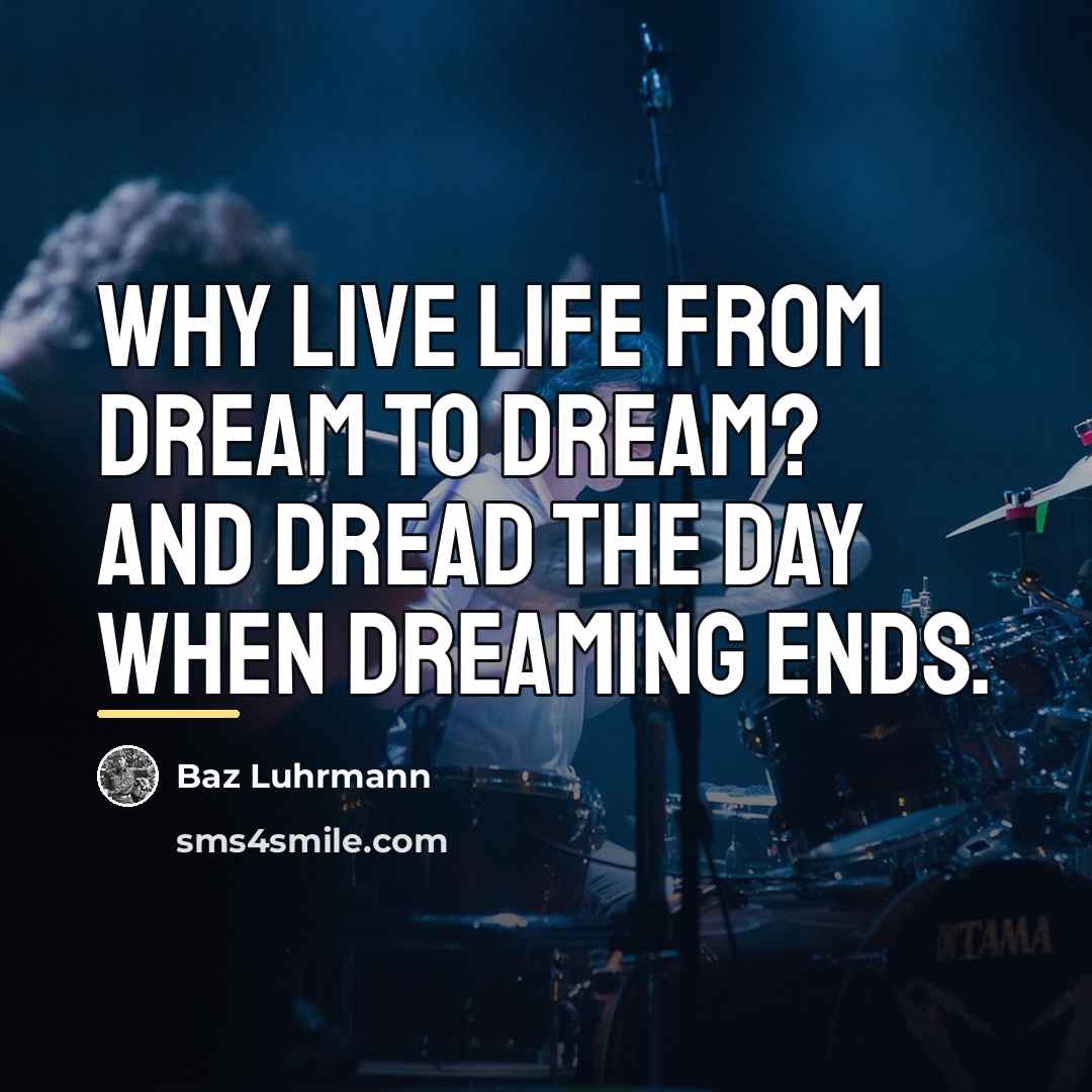 “Why live life from dream to dream? And dread the…” quote by Baz Luhrmann