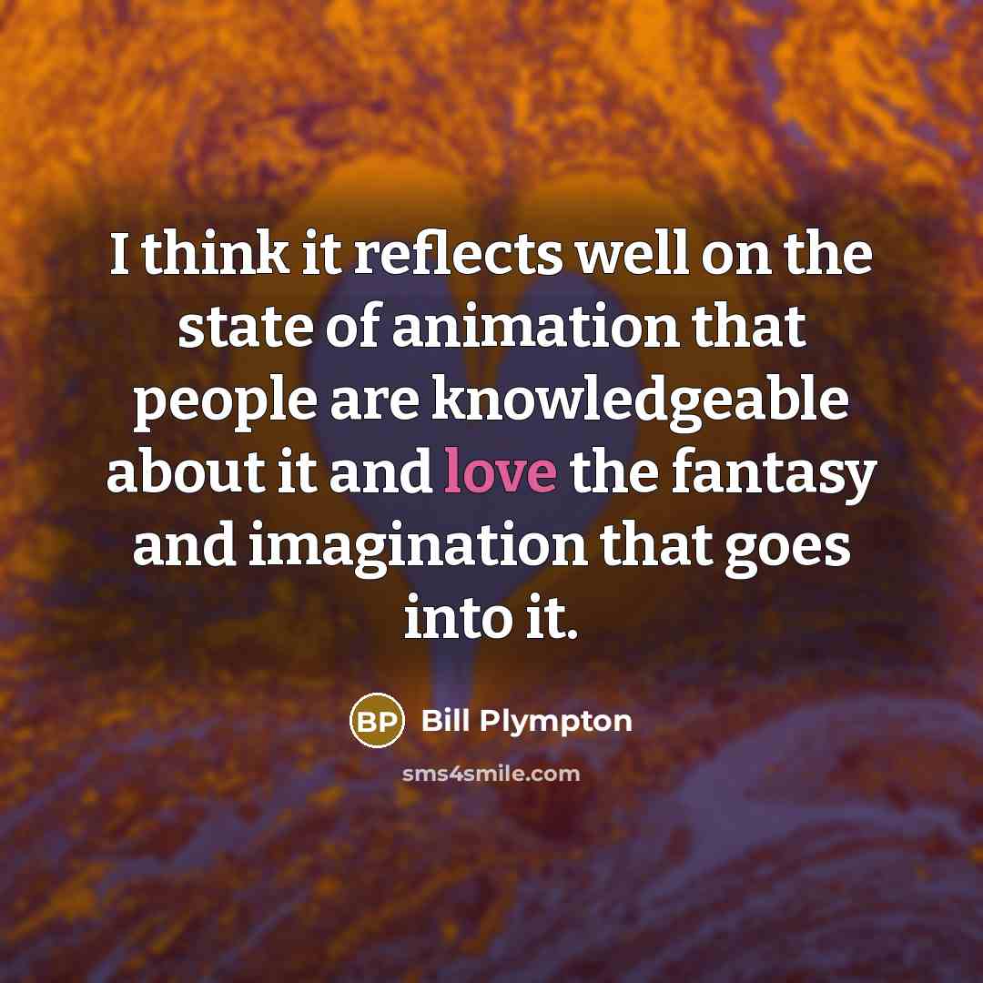 “I think it reflects well on the state of animation…” quote by Bill Plympton