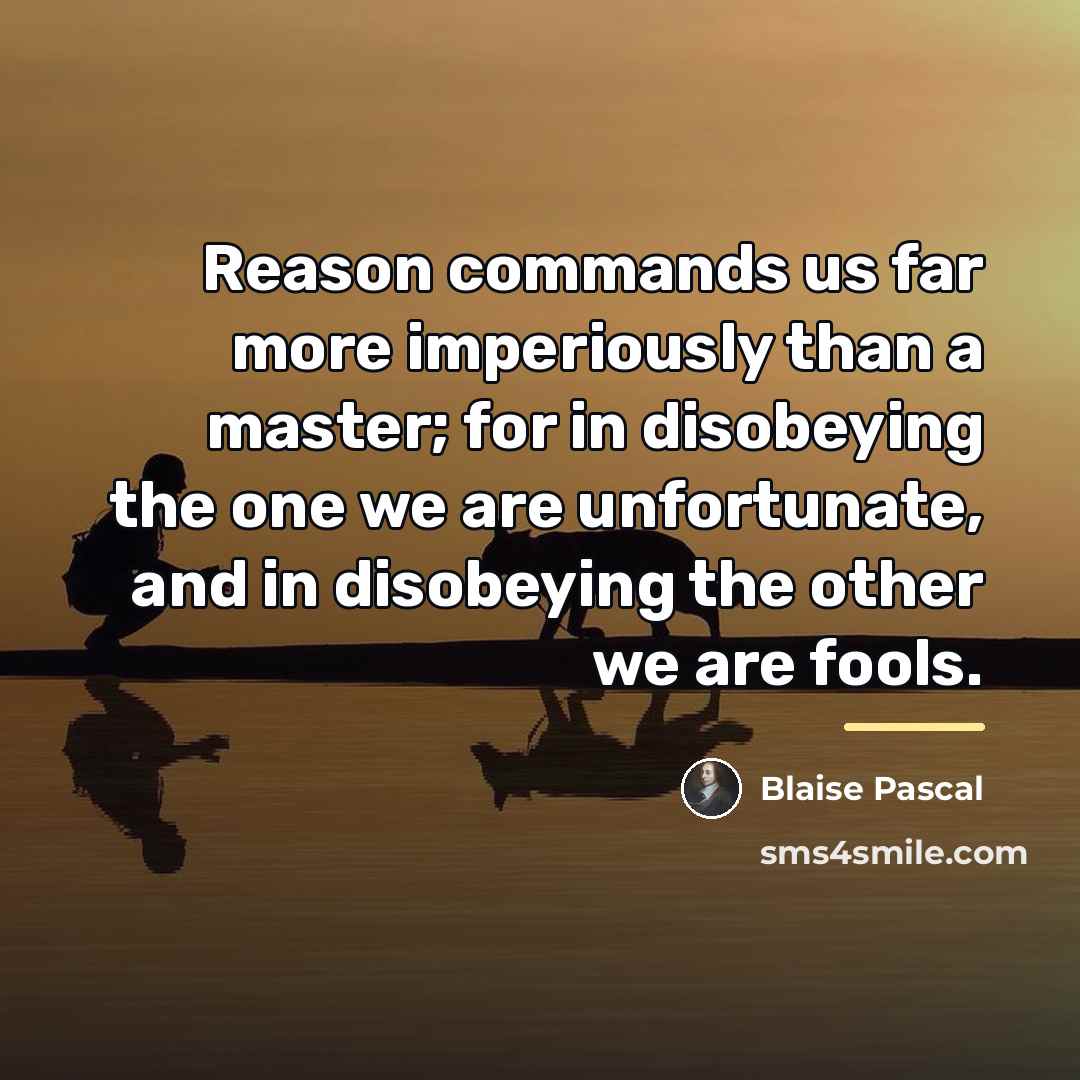 “Reason commands us far more imperiously than a master; for…” quote by Blaise Pascal