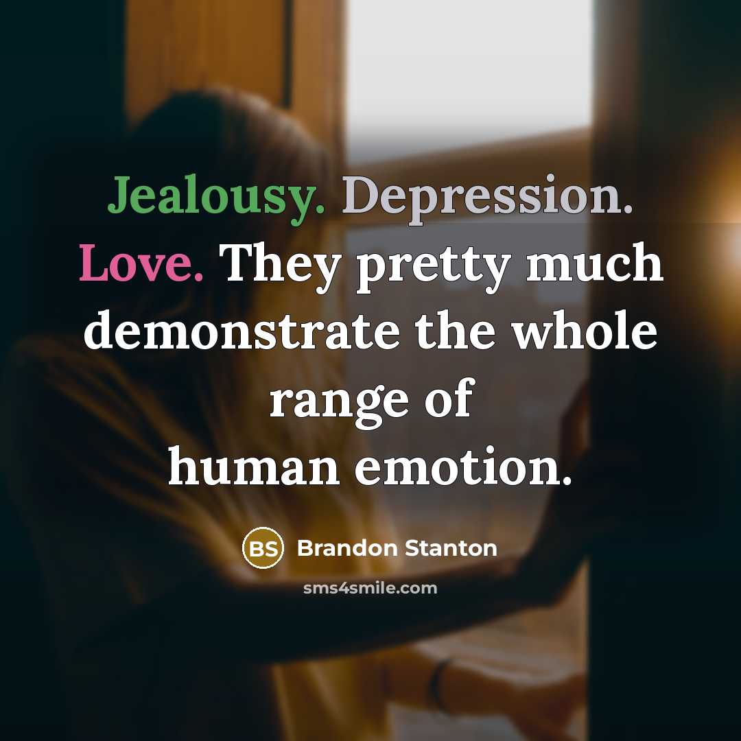“Jealousy. Depression. Love. They pretty much demonstrate the whole range…” quote by Brandon Stanton