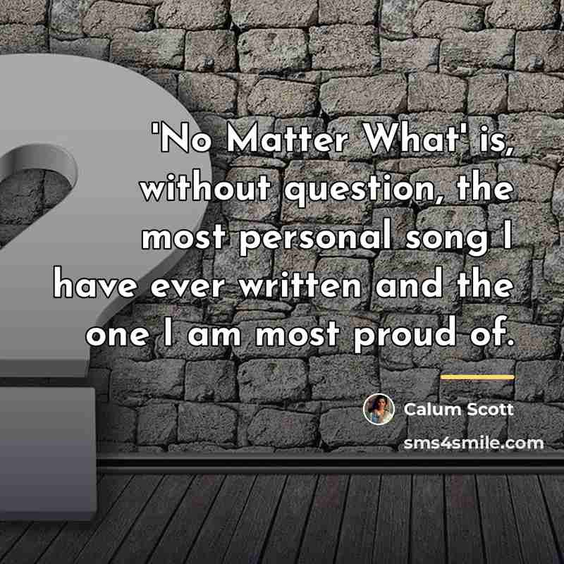 “'No Matter What' is, without question, the most personal song…” quote by Calum Scott
