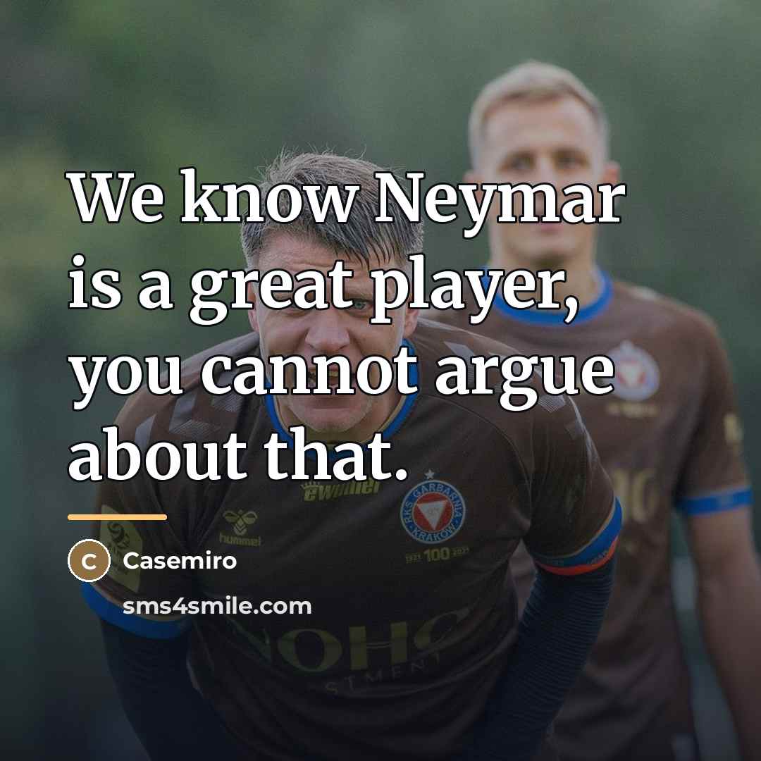 “We know Neymar is a great player, you cannot argue…” quote by Casemiro