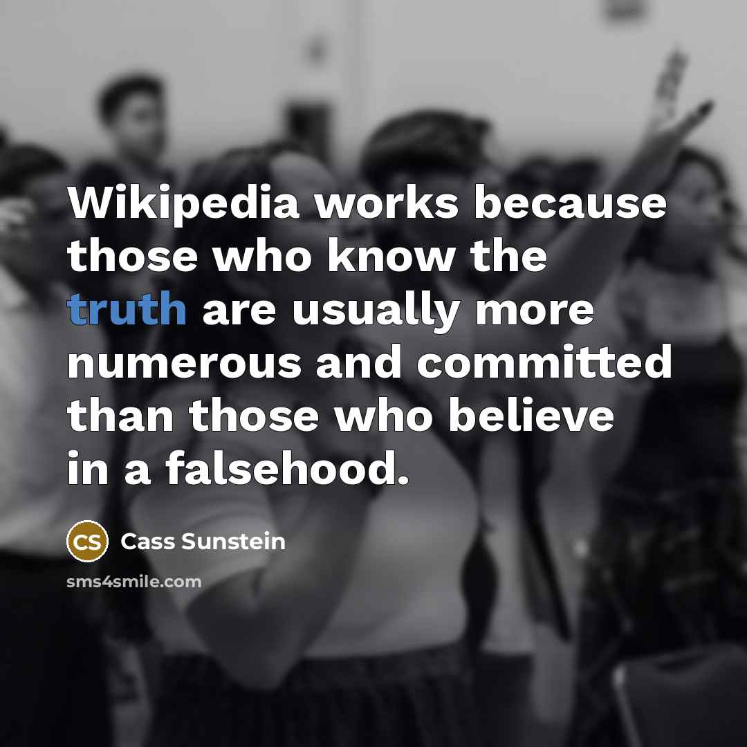 “Wikipedia works because those who know the truth are usually…” quote by Cass Sunstein