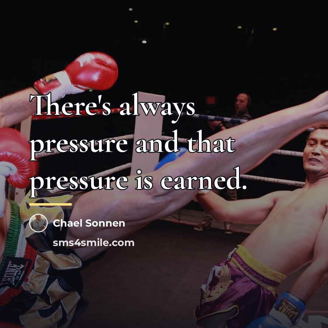 “There's always pressure and that pressure is earned.…” quote by Chael Sonnen