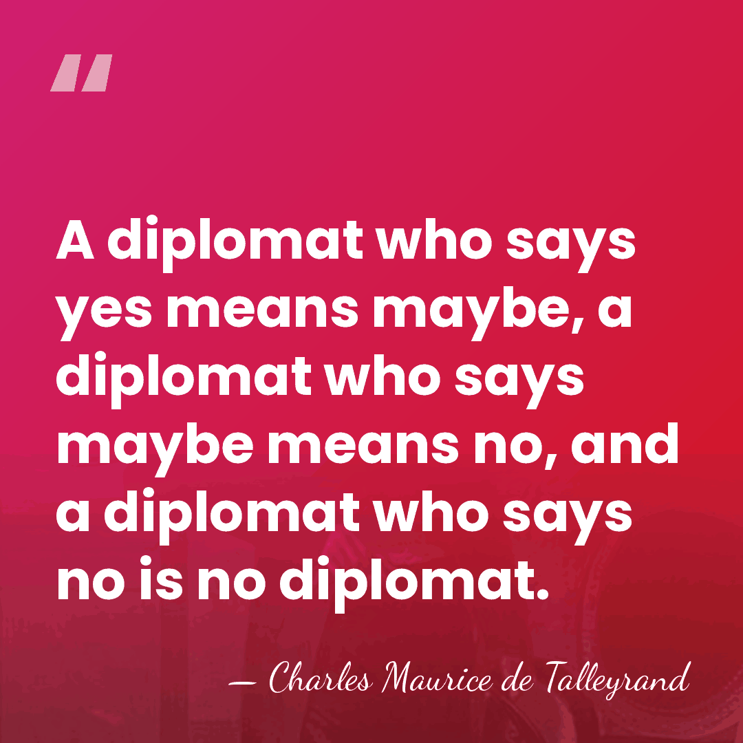 A diplomat who says yes means maybe, a diplomat who says maybe&hellip; - Charles Maurice de Talleyrand