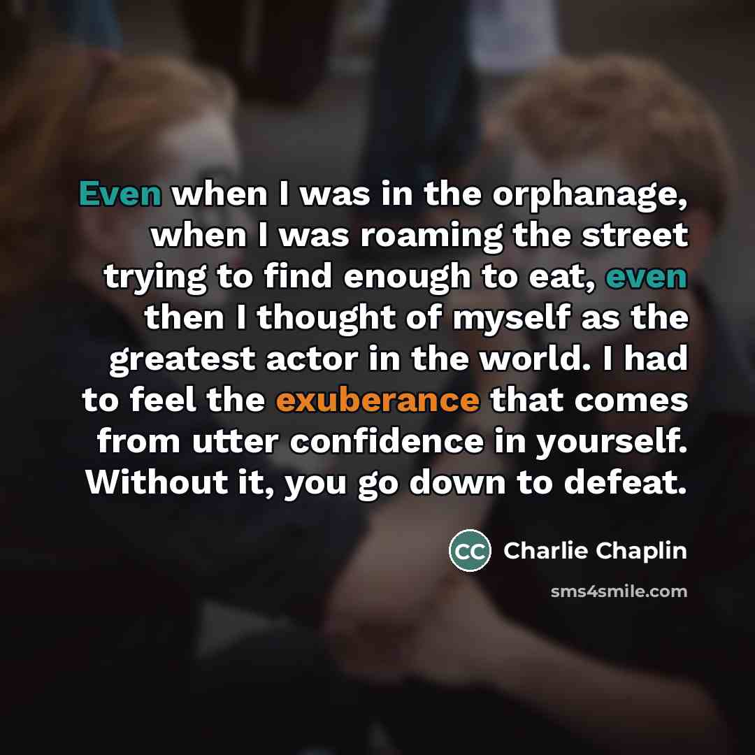 “Even when I was in the orphanage, when I was…” quote by Charlie Chaplin