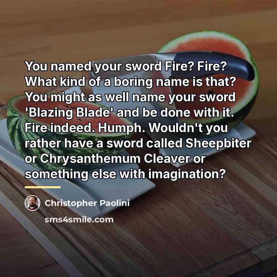 “You named your sword Fire? Fire? What kind of a…” quote by Christopher Paolini