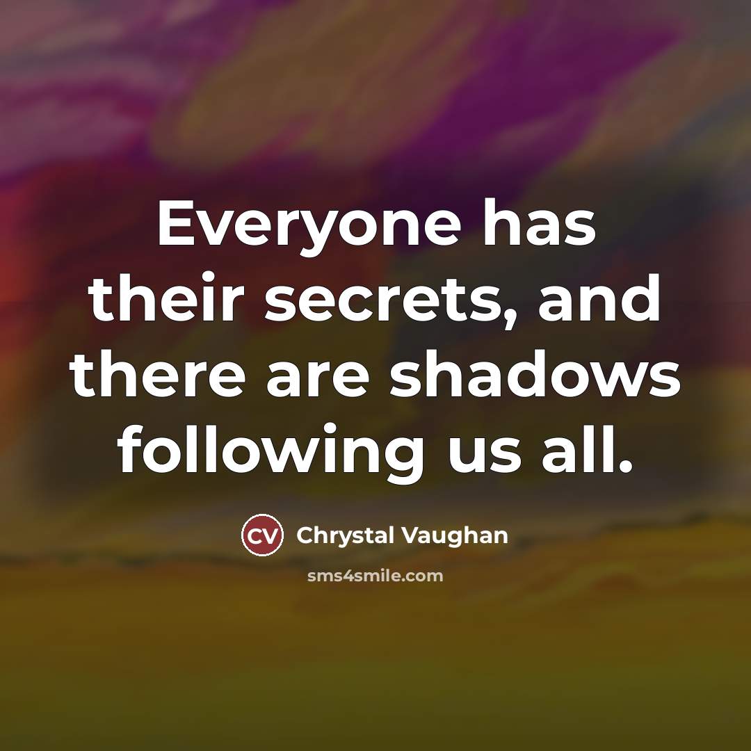 “Everyone has their secrets, and there are shadows following us…” quote by Chrystal Vaughan
