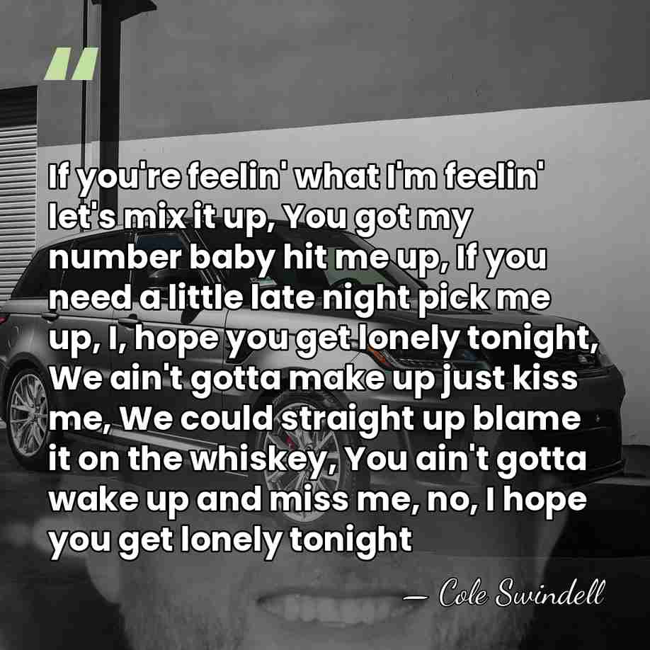 If you're feelin' what I'm feelin' let's mix it up, You got&hellip; - Cole Swindell