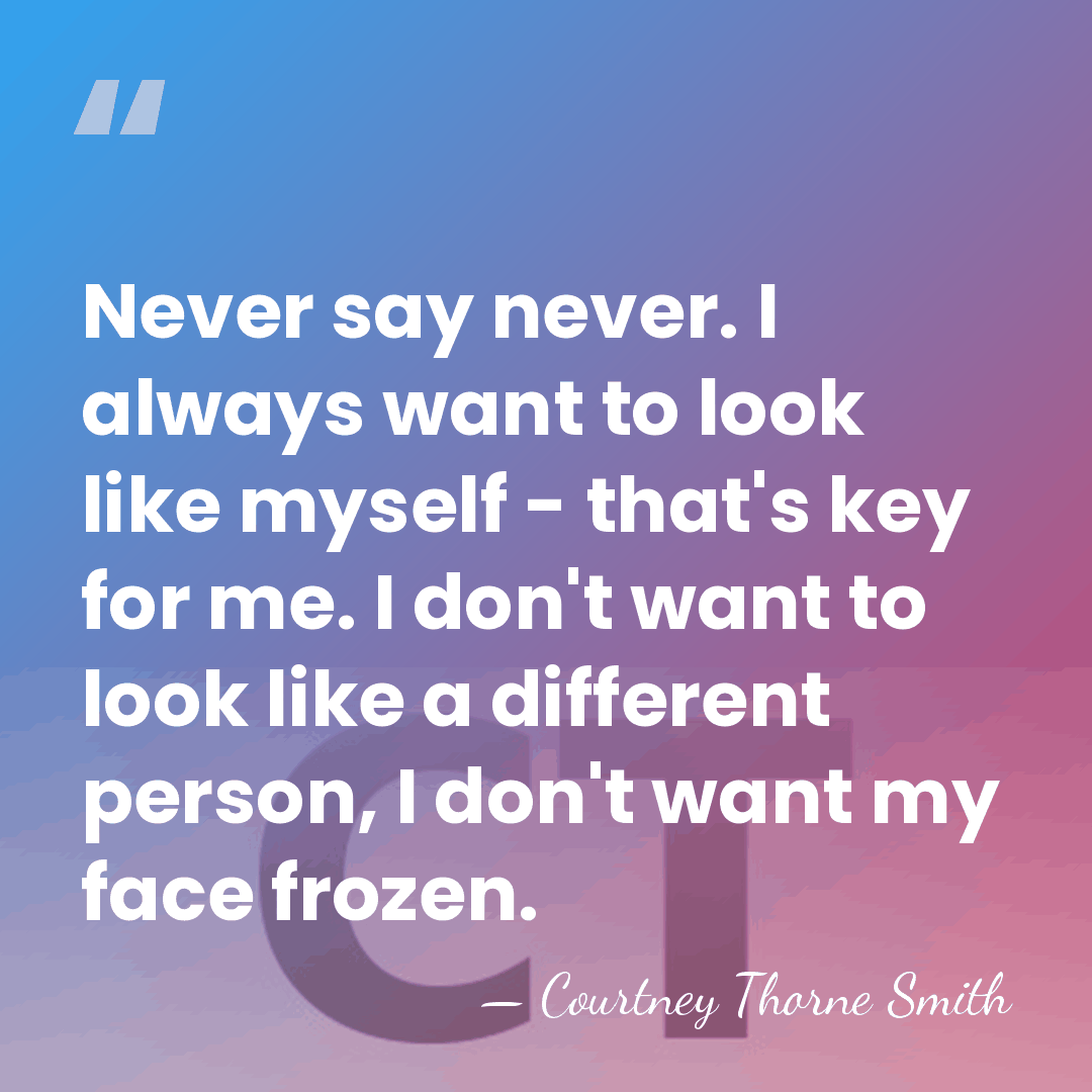 Never say never. I always want to look like myself - that's&hellip; - Courtney Thorne Smith