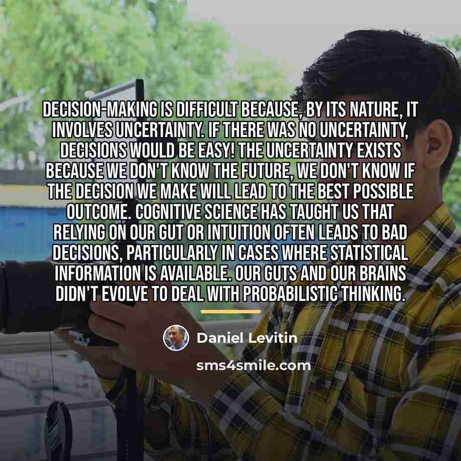 “Decision-making is difficult because, by its nature, it involves uncertainty.…” quote by Daniel Levitin