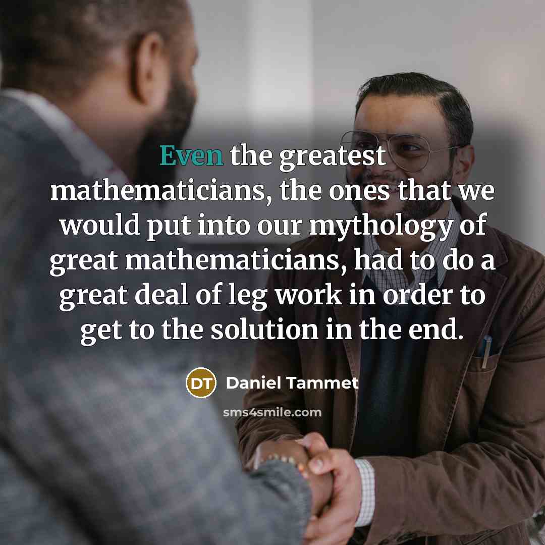 “Even the greatest mathematicians, the ones that we would put…” quote by Daniel Tammet
